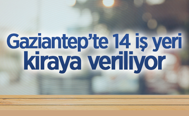 Gaziantep'te 14 adet iş yeri ihaleyle kiraya verilecektir