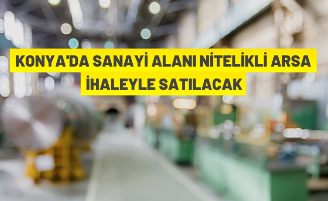 Konya Büyükşehir Belediye Başkanlığı'ndan satılık sanayi arsası